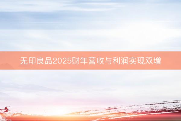 无印良品2025财年营收与利润实现双增