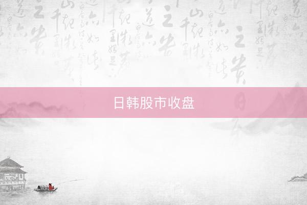 日韩股市收盘
