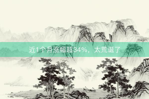 近1个月涨幅超34%，太荒诞了