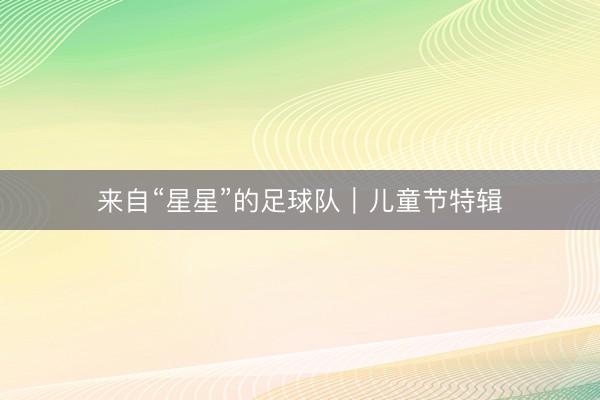 来自“星星”的足球队｜儿童节特辑