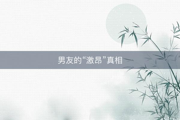 男友的“激昂”真相