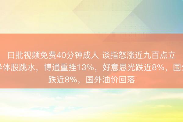 曰批视频免费40分钟成人 谈指怒涨近九百点立异高！半导体股跳水，博通重挫13%，好意思光跌近8%，国外油价回落